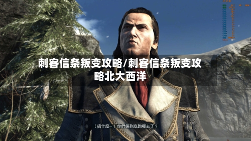 刺客信条叛变攻略/刺客信条叛变攻略北大西洋-第2张图片