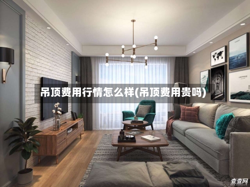 吊顶费用行情怎么样(吊顶费用贵吗)