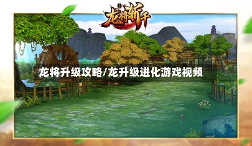 龙将升级攻略/龙升级进化游戏视频-第3张图片