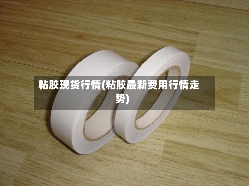 粘胶现货行情(粘胶最新费用行情走势)