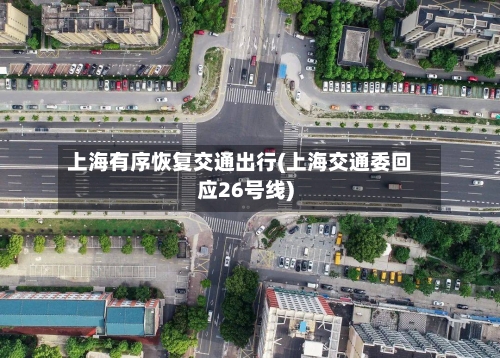 上海有序恢复交通出行(上海交通委回应26号线)-第2张图片