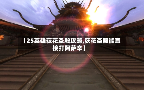 【25英雄荻花圣殿攻略,荻花圣殿能直接打阿萨辛】