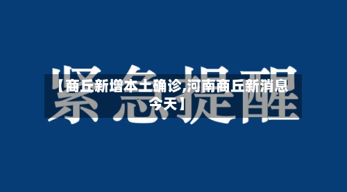 【商丘新增本土确诊,河南商丘新消息今天】
