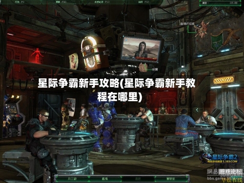 星际争霸新手攻略(星际争霸新手教程在哪里)