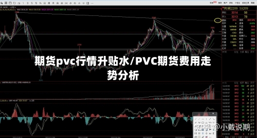 期货pvc行情升贴水/PVC期货费用走势分析-第2张图片