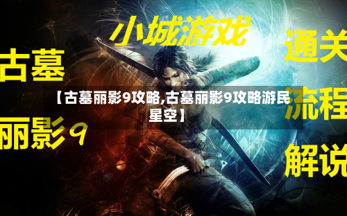 【古墓丽影9攻略,古墓丽影9攻略游民星空】-第3张图片