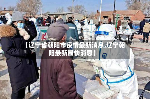 【辽宁省朝阳市疫情最新消息,辽宁朝阳最新最快消息】-第2张图片