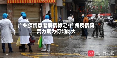 广州疫情患者病情稳定/广州疫情问责力度为何如此大-第2张图片