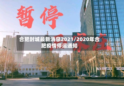 合肥封城最新消息2021/2020年合肥疫情停运通知