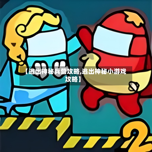 【逃出神秘兵营攻略,逃出神秘小游戏攻略】