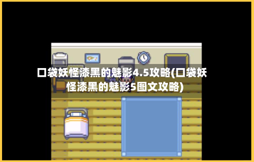 口袋妖怪漆黑的魅影4.5攻略(口袋妖怪漆黑的魅影5图文攻略)-第2张图片