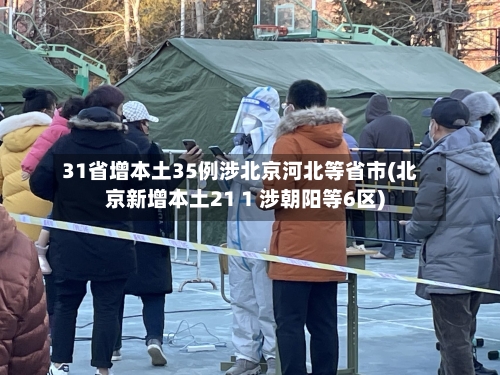 31省增本土35例涉北京河北等省市(北京新增本土21 1 涉朝阳等6区)-第3张图片