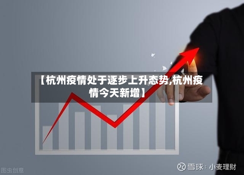 【杭州疫情处于逐步上升态势,杭州疫情今天新增】