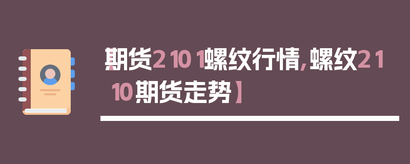 【期货2101螺纹行情,螺纹2110期货走势】
