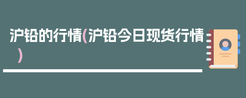 沪铅的行情(沪铅今日现货行情)