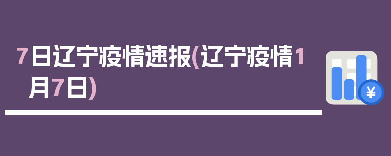 7日辽宁疫情速报(辽宁疫情1月7日)