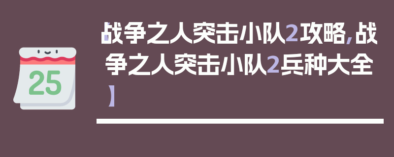 【战争之人突击小队2攻略,战争之人突击小队2兵种大全】