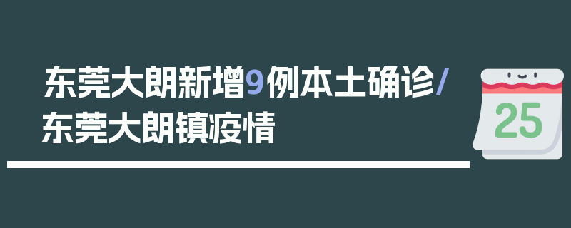 东莞大朗新增9例本土确诊/东莞大朗镇疫情
