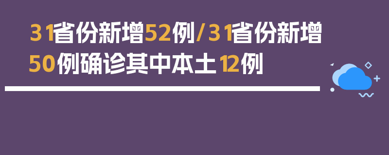 31省份新增52例/31省份新增50例确诊其中本土12例