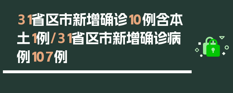 31省区市新增确诊10例含本土1例/31省区市新增确诊病例107例