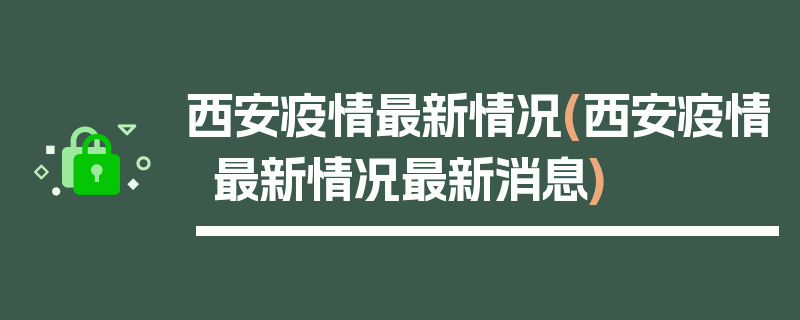 西安疫情最新情况(西安疫情最新情况最新消息)