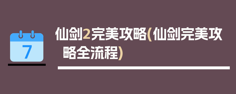 仙剑2完美攻略(仙剑完美攻略全流程)