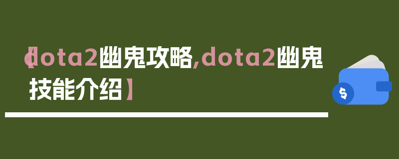 【dota2幽鬼攻略,dota2幽鬼技能介绍】