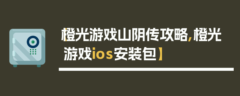 【橙光游戏山阴传攻略,橙光游戏ios安装包】